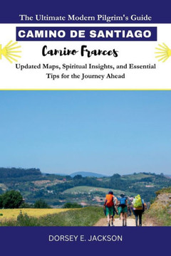 CAMINO DE SANTIAGO PILGRIM GUIDE (Camino Frances): The Ultimate Modern Pilgrim's Guide - Updated Maps, Spiritual Insights, and Essential Tips for the