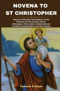 Novena to St Christopher: Discover Protection and Guidance in the Nine-Day Novena journey with St. Christopher, Patron Saint of Bachelorhood, Tr