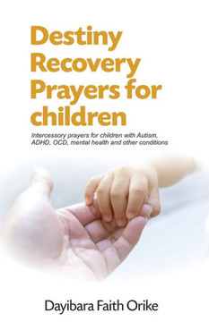 Destiny Recovery Prayers for children: Intercessory prayers for children with Autism, ADHD, OCD, mental health and other conditions