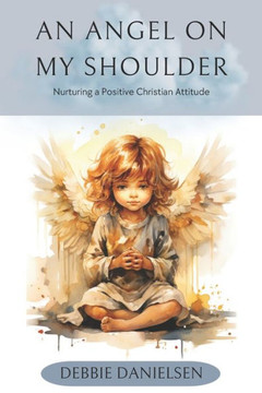 An Angel on My Shoulder: Nurturing a Positive Christian Attitude