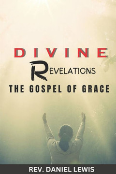 Divine Revelations: The Gospel of Grace Divine Revelations: The Gospel of Grace