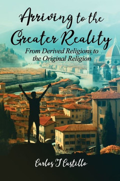 Arriving to the Greater Reality: From Derived Religions to the Original Religion