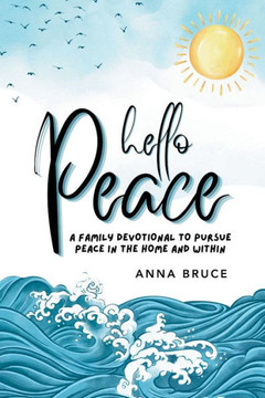 Hello Peace: A Family Devotional to Pursue Peace in the Home and Within