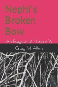 Nephi's Broken Bow: An Exegesis of 1 Nephi 16
