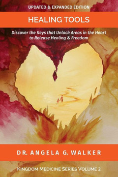 Healing Tools: Discover the Keys to Unlock Areas in the Heart to Release Healing and Freedom