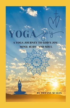 Yoga Joy: A Yoga Journey to God's Joy: Mind, Body, and Soul