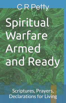 Spiritual Warfare Armed and Ready: Scriptures, Prayers, Declarations for Living Spiritual Warfare Armed and Ready: Scriptures, Prayers, Declarations for Living