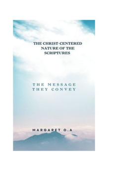 The Christ-Centered Nature of the Scriptures: The Message they convey