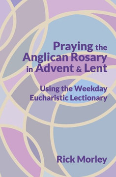 Praying the Anglican Rosary in Advent & Lent: Using the Weekday Eucharistic Lectionary