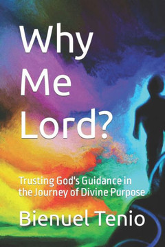 Why Me Lord?: Trusting God's Guidance in the Journey of Divine Purpose