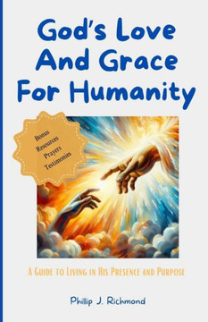 God's Love and Grace for Humanity: A Guide to Living in His Presence and Purpose