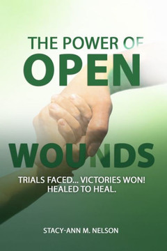 The Power of Open Wounds: Trials Faced...Victories Won! Healed to Heal.