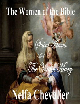 The Women of the Bible: Saint Anna and The Virgin Mary The Women of the Bible: Saint Anna and The Virgin Mary