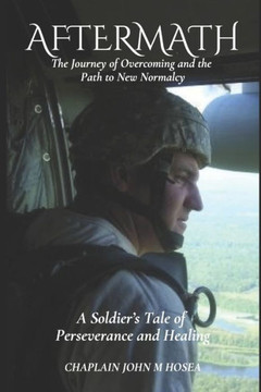 Aftermath: The Journey of Overcoming and the Path to New Normalcy: A Soldier's Tale of Perseverance and Healing