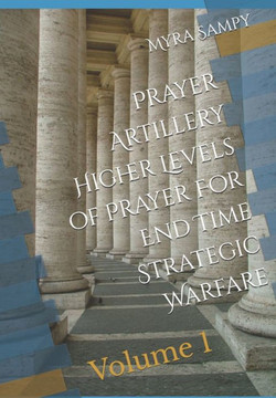 Prayer Artillery Higher Level of Prayer For End Time Strategic Warfare: Volume 1