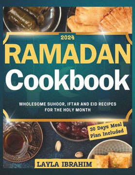 Ramadan Cookbook: Wholesome Suhoor, Iftar and Eid Recipes for the Holy Month, 30 Days Meal Plan Included