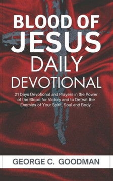 The Blood of Jesus Daily Devotional: 21 Days Prayer Devotional in the Power of the Blood for Victory and to Defeat the Enemies of Your Spirit, Soul an