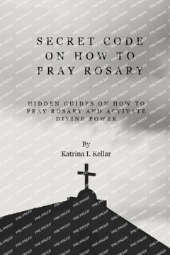 Secret Code on How to Pray Rosary: Hidden guides on how to pray rosary and activate divine power