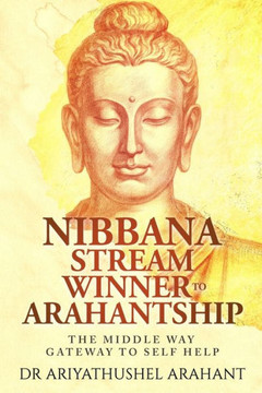 The Middle Way: Gateway to Self Help: Nibbana Stream Winner to Arahantship