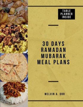 30 Days Ramadan Mubarak Meal Plans: Effortless Eats for Iftar & Suhoor: Your 30-Day Ramadan Cookbook