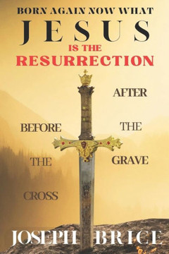 Born Again Now What: Jesus is the Resurrection Born Again Now What: Jesus is the Resurrection
