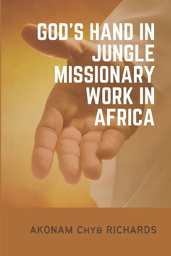 God's Hand in Jungle Missionary Work in Africa God's Hand in Jungle Missionary Work in Africa