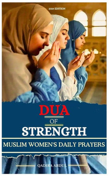 Dua of Strength: A Muslim Women's Daily Prayers Dua of Strength: A Muslim Women's Daily Prayers