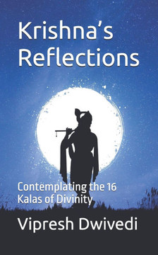 Krishna's Reflections: Contemplating the 16 Kalas of Divinity Krishna's Reflections: Contemplating the 16 Kalas of Divinity