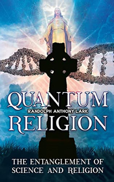Quantum Religion: The Entanglement of Science and Religion Quantum Religion: The Entanglement of Science and Religion