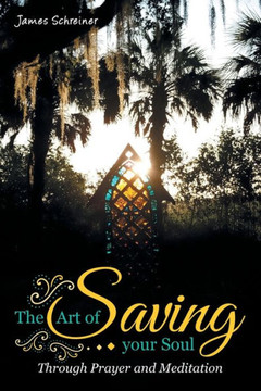 The Art of Saving Your Soul: Through Prayer and Meditation The Art of Saving Your Soul: Through Prayer and Meditation