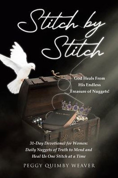Stitch by Stitch: God Heals From His Endless Treasure of Nuggets!; 31-Day Devotional for Women; Daily Nuggets of Truth to Mend and Heal