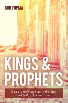 Kings & Prophets: God's Unfolding Plan in the Rise and Fall of Ancient Israel