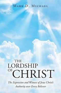The Lordship of Christ: The Expression and Witness of Jesus Christ's Authority over Every Believer