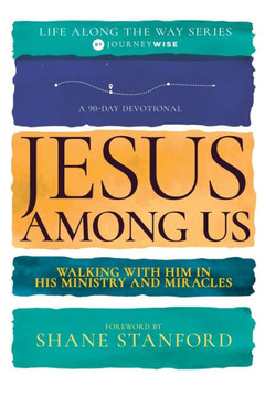 Jesus Among Us: Walking with Him in His Ministry and Miracles (a 90-Day Devotional)