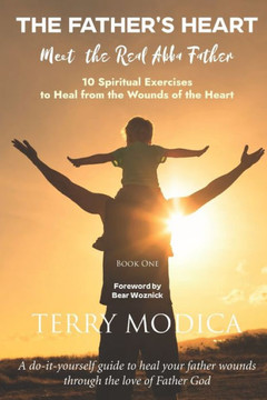 The Father's Heart: Meet the Real Abba Father: Book One: 10 Spiritual Exercises to Heal from the Wounds of the Heart