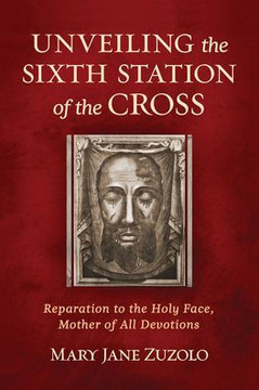 Unveiling the Sixth Station of the Cross: Reparation to the Holy Face, Mother of All Devotions