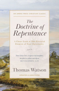 The Doctrine of Repentance: A Closer Look at This Essential Element of True Christianity The Doctrine of Repentance: A Closer Look at This Essential Element of True Christianity
