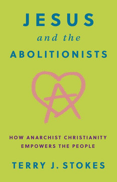 Jesus and the Abolitionists: How Anarchist Christianity Empowers the People