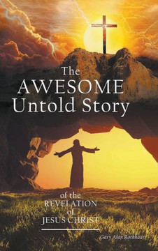 The AWESOME Untold Story: of the Revelation of Jesus Christ The AWESOME Untold Story: of the Revelation of Jesus Christ