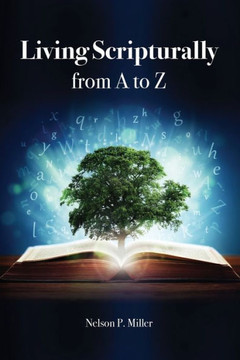 Living Scripturally from A to Z Living Scripturally from A to Z