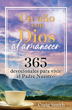 Un A? Con Dios Al Amanecer: 365 Devocionales Para Vivir El Padre Nuestro / Awak E in the Dawn a 365 Day Devotional