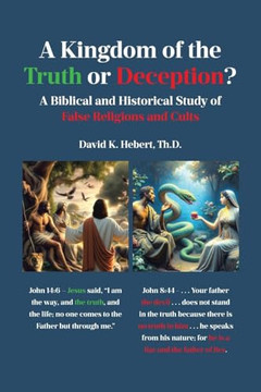 A Kingdom of the Truth or Deception?: A Biblical and Historical Study of False Religions and Cults