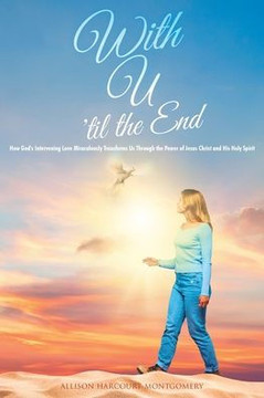 With U 'til the End: How God's Intervening Love Miraculously Transforms Us Through the Power of Jesus Christ and His Holy Spirit With U 'til the End: How God's Intervening Love Miraculously Transforms Us Through the Power of Jesus Christ and His Holy Spirit