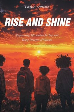 Rise and Shine: Empowering Affirmations for Boys and Young Teenagers of Melanin