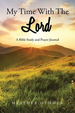 My Time with The Lord: A Bible Study and Prayer Journal My Time with The Lord: A Bible Study and Prayer Journal