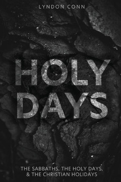 Holy Days: The Sabbaths, The Holy Days, & The Christian Holidays