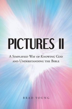 Pictures II: A SIMPLIFIED WAY of KNOWING GOD and UNDERSTANDING THE BIBLE Pictures II: A SIMPLIFIED WAY of KNOWING GOD and UNDERSTANDING THE BIBLE