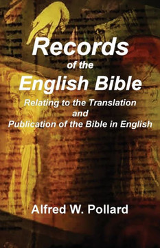 Records of the English Bible: The Documents Relating to the Translation and Publication of the Bible in English