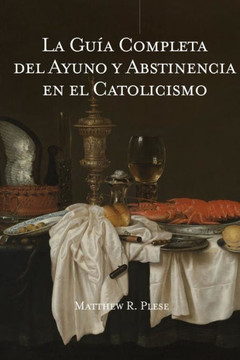 La Gu? Completa del Ayuno y Abstinencia en el Catolicismo