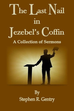 The Last Nail in Jezebel's Coffin: A Collection of Sermons The Last Nail in Jezebel's Coffin: A Collection of Sermons